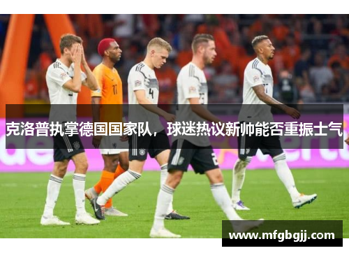 克洛普执掌德国国家队，球迷热议新帅能否重振士气