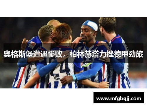 奥格斯堡遭遇惨败，柏林赫塔力挫德甲劲旅